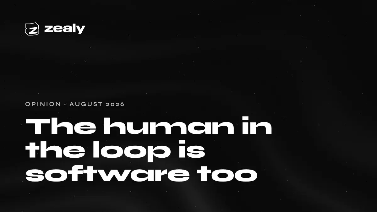 Zealy article cover on a dark textured background. Small Zealy logo top left, a kicker reading OPINION - AUGUST 2026, and a large headline: The human in the loop is software too.