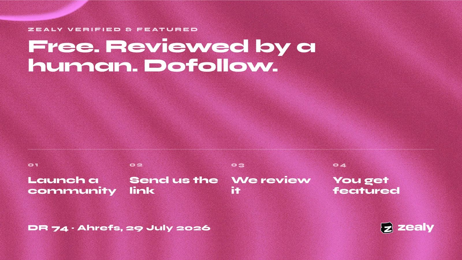 Zealy Verified and Featured: launch a community, send us the link, we review it, you get featured. DR 74, Ahrefs, 29 July 2026.