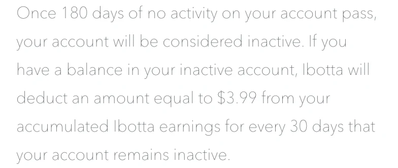Extract from Ibotta's help centre stating that once 180 days of no activity pass, Ibotta will deduct an amount equal to $3.99 from accumulated earnings for every 30 days the account remains inactive.